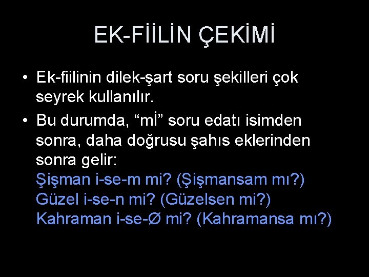 EK-FİİLİN ÇEKİMİ • Ek-fiilinin dilek-şart soru şekilleri çok seyrek kullanılır. • Bu durumda, “mİ”