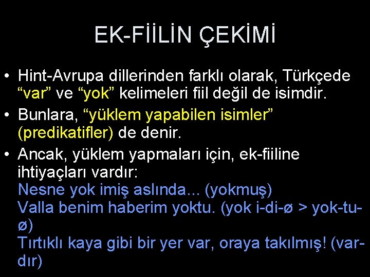 EK-FİİLİN ÇEKİMİ • Hint-Avrupa dillerinden farklı olarak, Türkçede “var” ve “yok” kelimeleri fiil değil