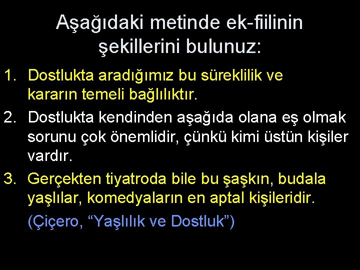 Aşağıdaki metinde ek-fiilinin şekillerini bulunuz: 1. Dostlukta aradığımız bu süreklilik ve kararın temeli bağlılıktır.