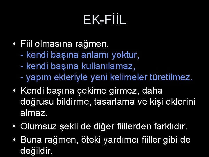 EK-FİİL • Fiil olmasına rağmen, - kendi başına anlamı yoktur, - kendi başına kullanılamaz,