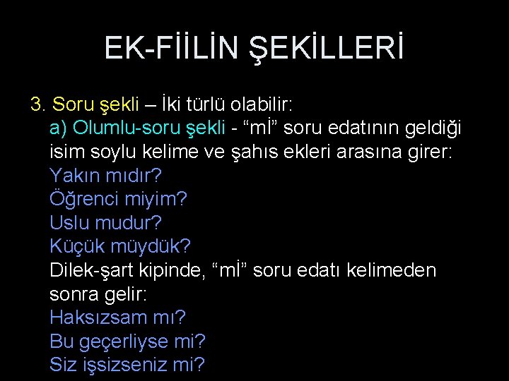 EK-FİİLİN ŞEKİLLERİ 3. Soru şekli – İki türlü olabilir: a) Olumlu-soru şekli - “mİ”