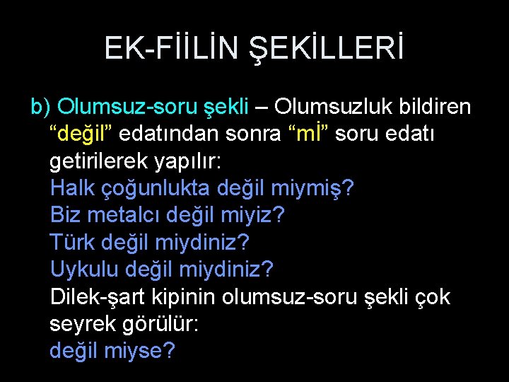 EK-FİİLİN ŞEKİLLERİ b) Olumsuz-soru şekli – Olumsuzluk bildiren “değil” edatından sonra “mİ” soru edatı