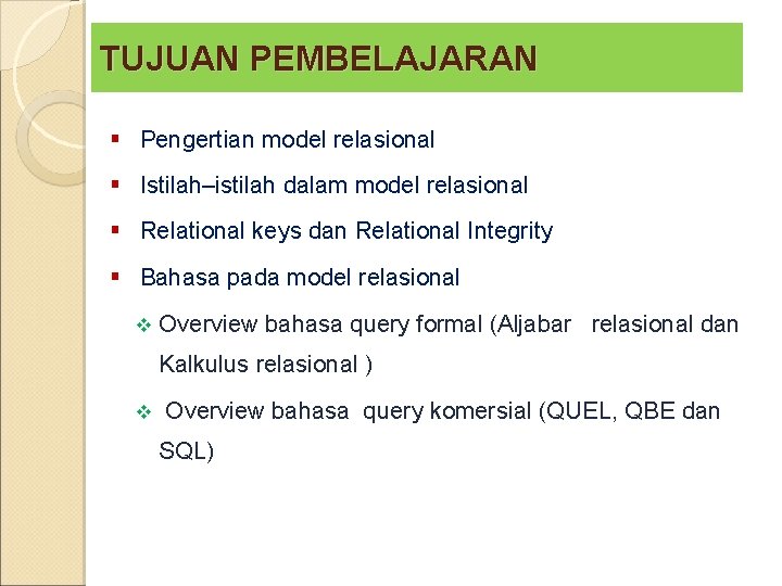 TUJUAN PEMBELAJARAN § Pengertian model relasional § Istilah–istilah dalam model relasional § Relational keys