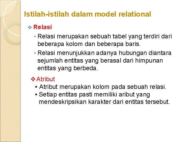 Istilah-istilah dalam model relational v Relasi • Relasi merupakan sebuah tabel yang terdiri dari