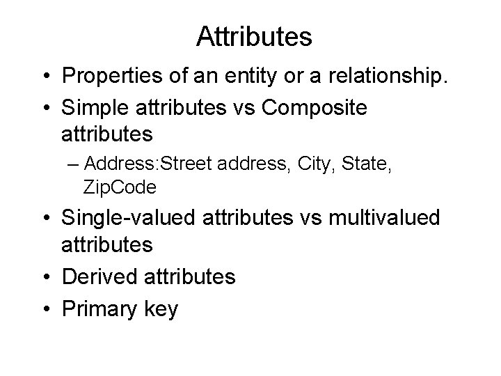 Attributes • Properties of an entity or a relationship. • Simple attributes vs Composite