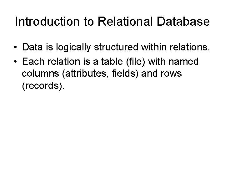 Introduction to Relational Database • Data is logically structured within relations. • Each relation