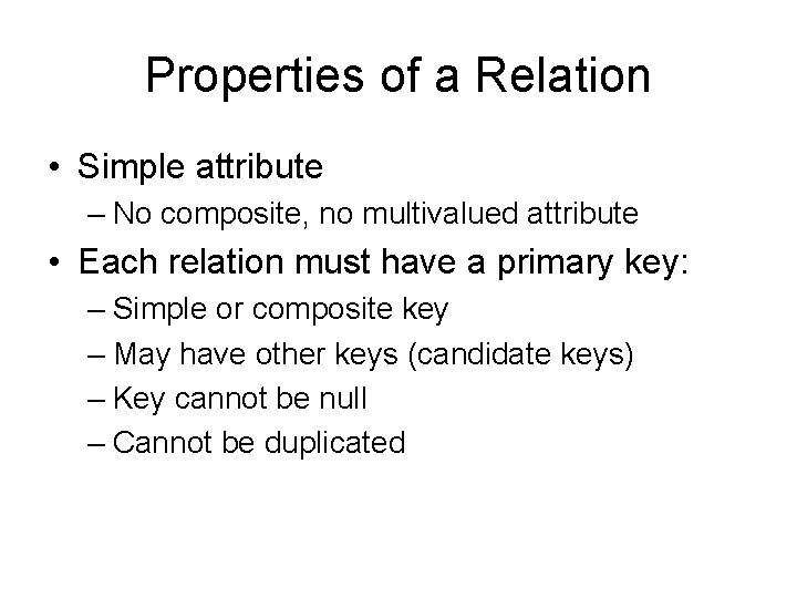 Properties of a Relation • Simple attribute – No composite, no multivalued attribute •