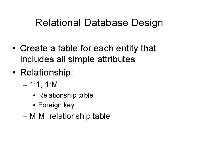 Relational Database Design • Create a table for each entity that includes all simple