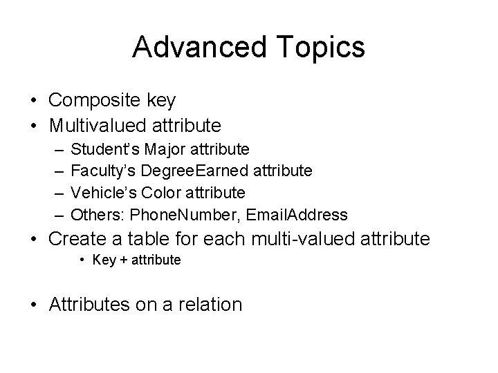 Advanced Topics • Composite key • Multivalued attribute – – Student’s Major attribute Faculty’s