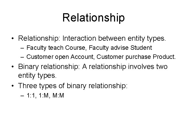 Relationship • Relationship: Interaction between entity types. – Faculty teach Course, Faculty advise Student