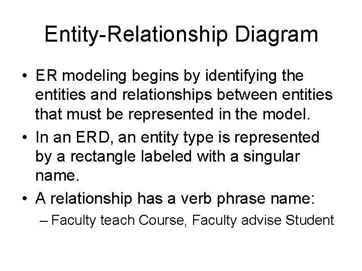 Entity-Relationship Diagram • ER modeling begins by identifying the entities and relationships between entities