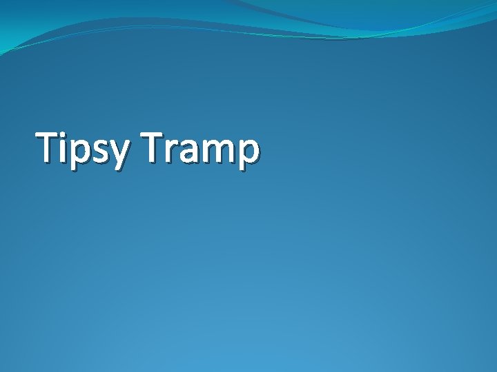 Tipsy Tramp 