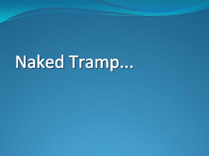 Naked Tramp. . . 