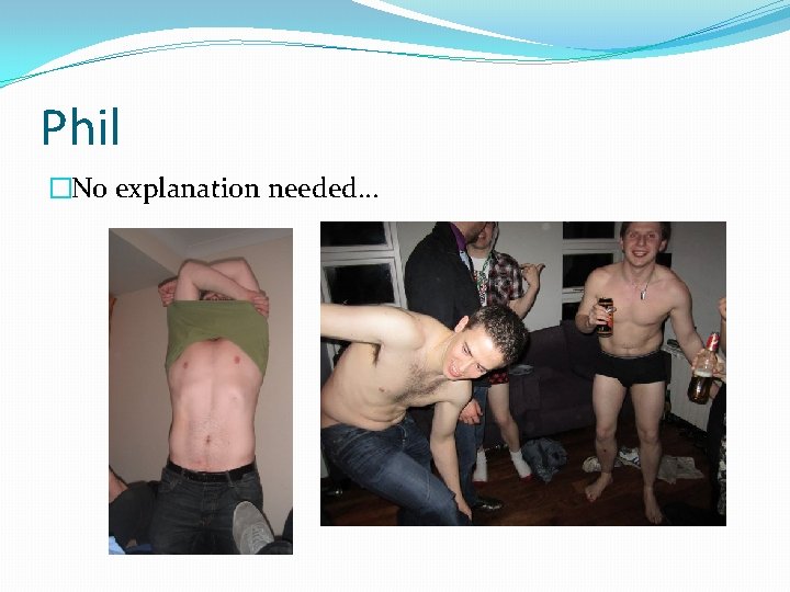 Phil �No explanation needed. . . 