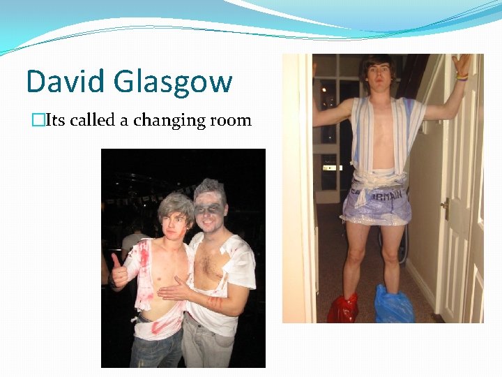David Glasgow �Its called a changing room 