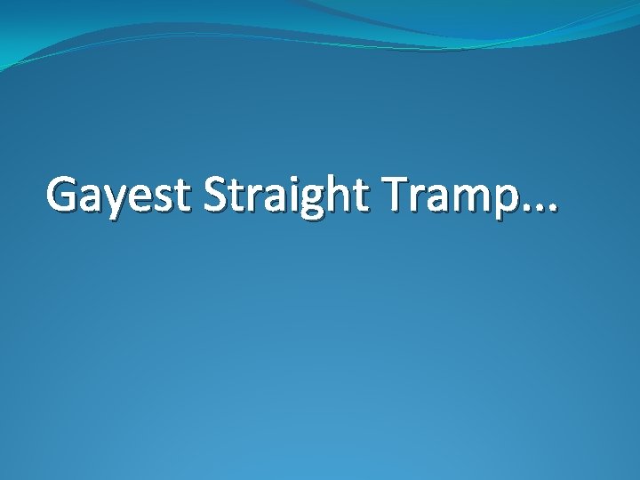 Gayest Straight Tramp. . . 