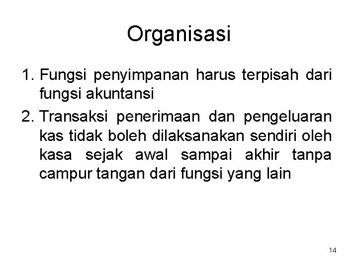 Organisasi 1. Fungsi penyimpanan harus terpisah dari fungsi akuntansi 2. Transaksi penerimaan dan pengeluaran