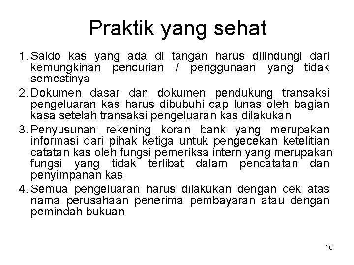 Praktik yang sehat 1. Saldo kas yang ada di tangan harus dilindungi dari kemungkinan