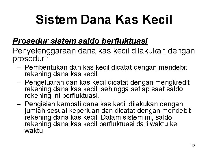 Sistem Dana Kas Kecil Prosedur sistem saldo berfluktuasi Penyelenggaraan dana kas kecil dilakukan dengan