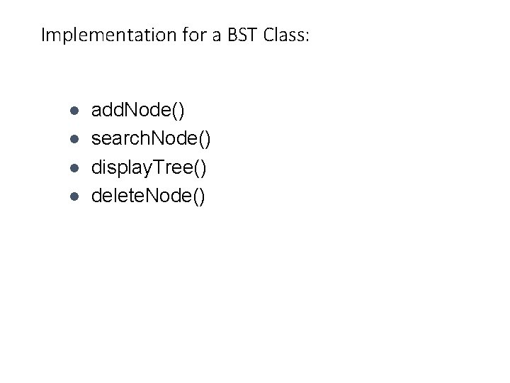 Implementation for a BST Class: l add. Node() l search. Node() l display. Tree()