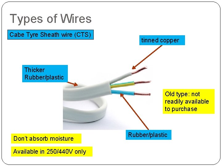 Types of Wires Cabe Tyre Sheath wire (CTS) tinned copper Thicker Rubber/plastic Old type: