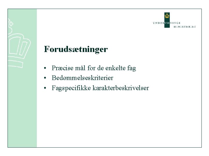 Forudsætninger • Præcise mål for de enkelte fag • Bedømmelseskriterier • Fagspecifikke karakterbeskrivelser 