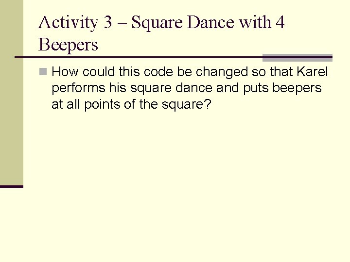 Activity 3 – Square Dance with 4 Beepers n How could this code be