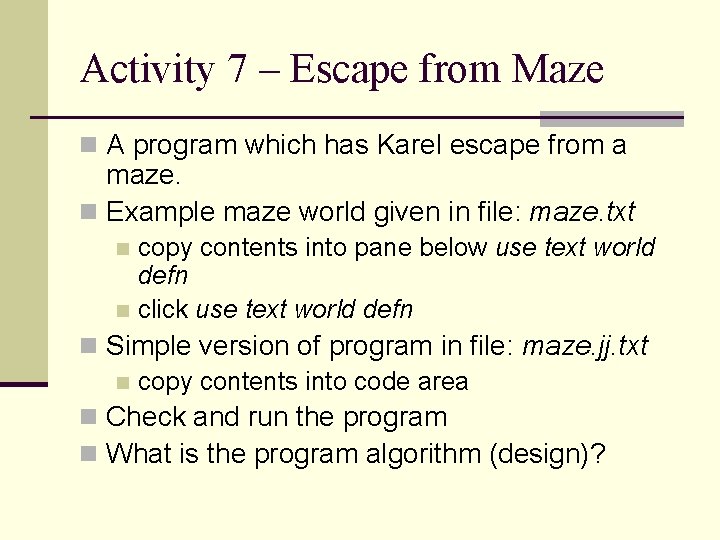 Activity 7 – Escape from Maze n A program which has Karel escape from