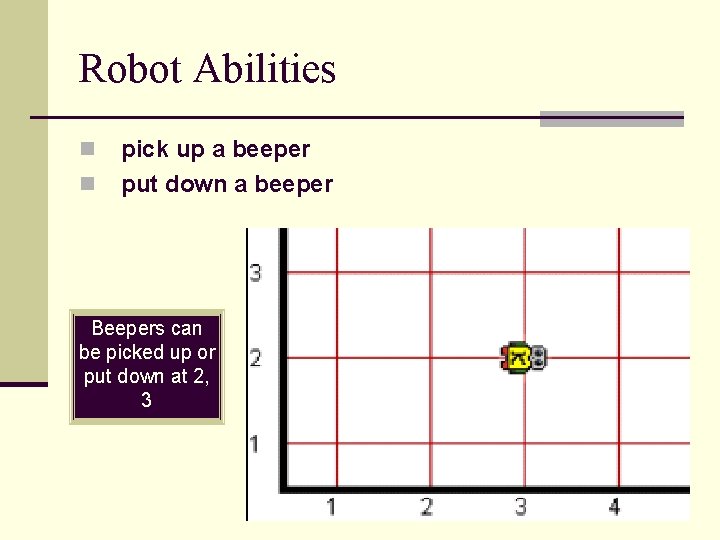 Robot Abilities n n pick up a beeper put down a beeper Beepers can