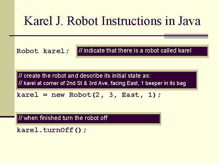 Karel J. Robot Instructions in Java Robot karel; // indicate that there is a