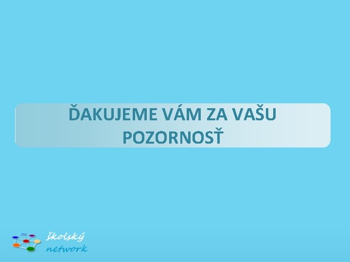 ĎAKUJEME VÁM ZA VAŠU POZORNOSŤ 