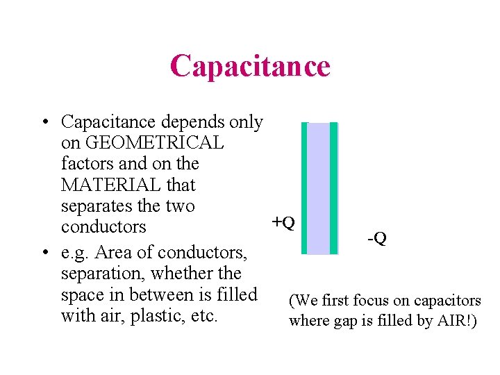 Capacitance • Capacitance depends only on GEOMETRICAL factors and on the MATERIAL that separates