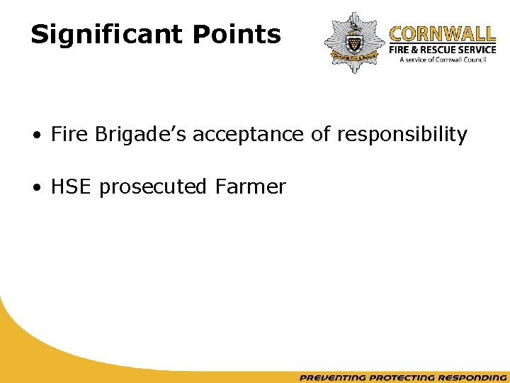 Significant Points • Fire Brigade’s acceptance of responsibility • HSE prosecuted Farmer 