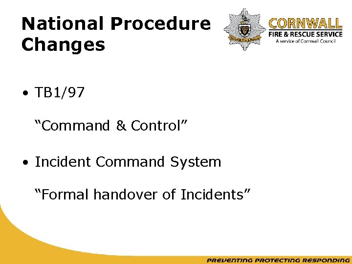 National Procedure Changes • TB 1/97 “Command & Control” • Incident Command System “Formal