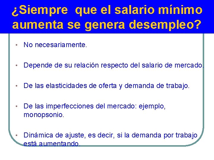 ¿Siempre que el salario mínimo aumenta se genera desempleo? • No necesariamente. • Depende