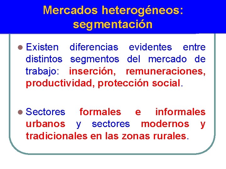 Mercados heterogéneos: segmentación l Existen diferencias evidentes entre distintos segmentos del mercado de trabajo: