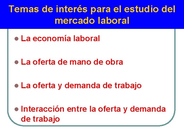 Temas de interés para el estudio del mercado laboral l La economía laboral l