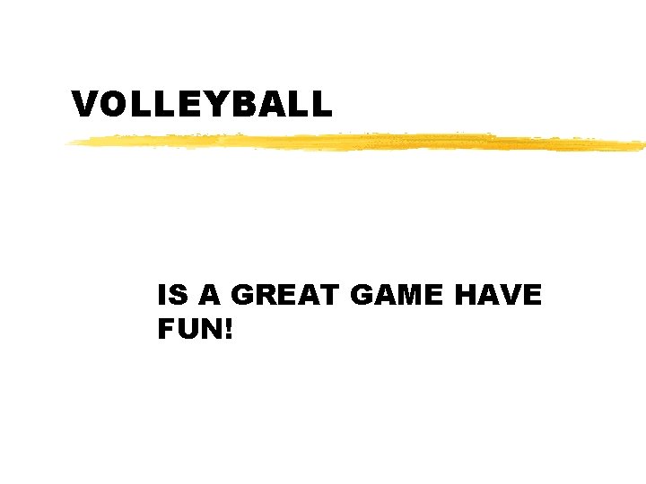 VOLLEYBALL IS A GREAT GAME HAVE FUN! 