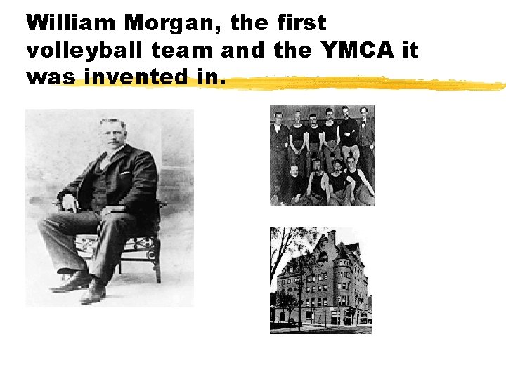 William Morgan, the first volleyball team and the YMCA it was invented in. 