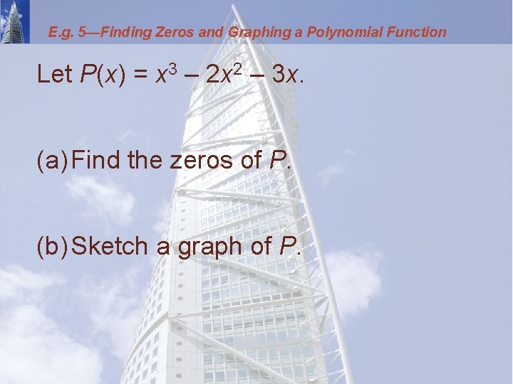 E. g. 5—Finding Zeros and Graphing a Polynomial Function Let P(x) = x 3