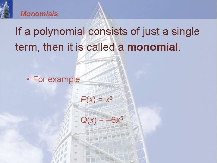 Monomials If a polynomial consists of just a single term, then it is called