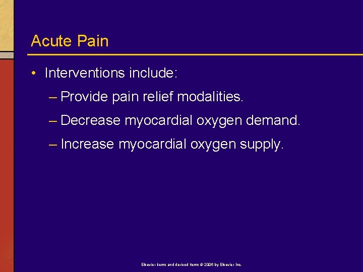 Acute Pain • Interventions include: – Provide pain relief modalities. – Decrease myocardial oxygen