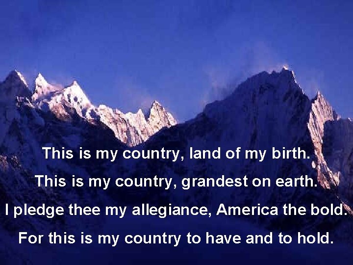 This is my country, land of my birth. This is my country, grandest on