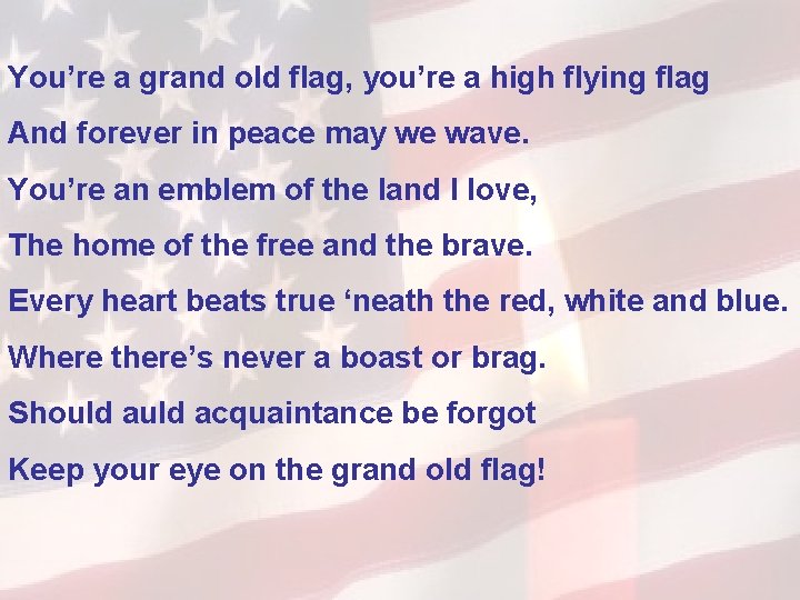 You’re a grand old flag, you’re a high flying flag And forever in peace