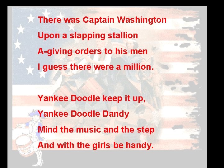 There was Captain Washington Upon a slapping stallion A-giving orders to his men I