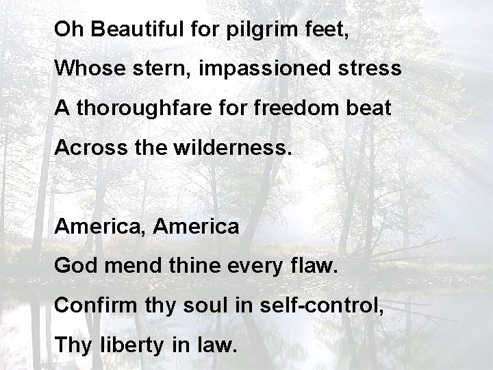 Oh Beautiful for pilgrim feet, Whose stern, impassioned stress A thoroughfare for freedom beat