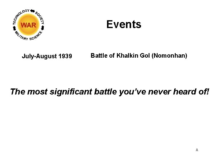 Events July-August 1939 Battle of Khalkin Gol (Nomonhan) The most significant battle you’ve never