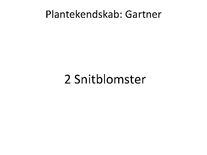 Plantekendskab: Gartner 2 Snitblomster 