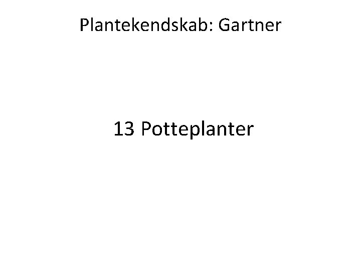 Plantekendskab: Gartner 13 Potteplanter 