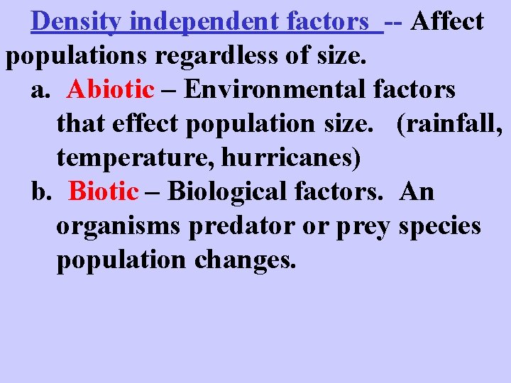 Density independent factors -- Affect populations regardless of size. a. Abiotic – Environmental factors